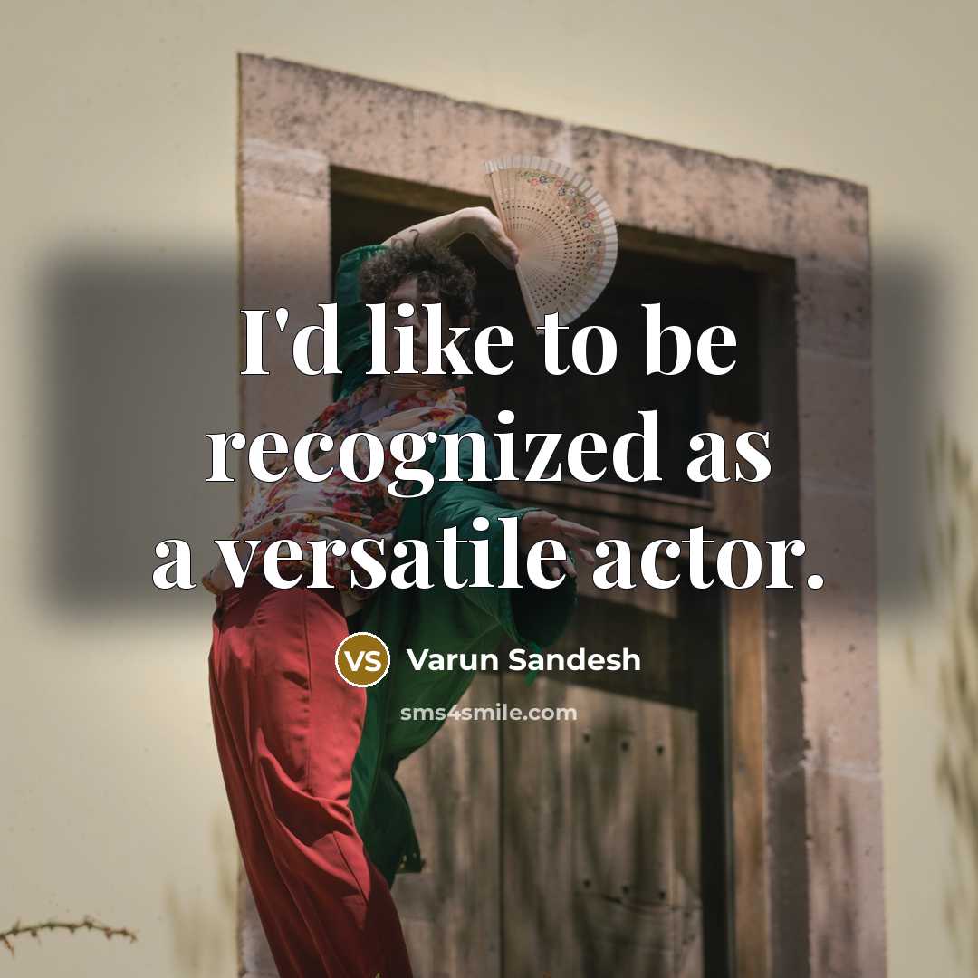 “I'd like to be recognized as a versatile actor.” quote by Varun Sandesh