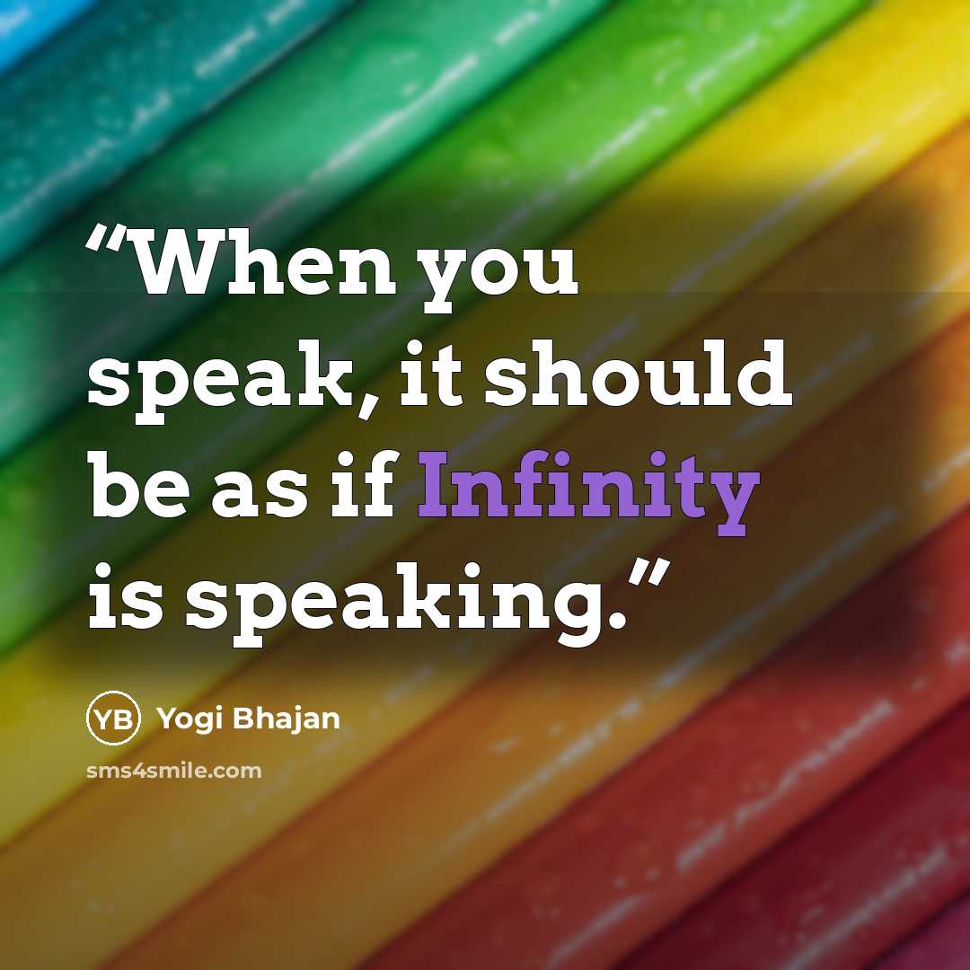 “When you speak, it should be as if Infinity is speaking.” quote by Yogi Bhajan