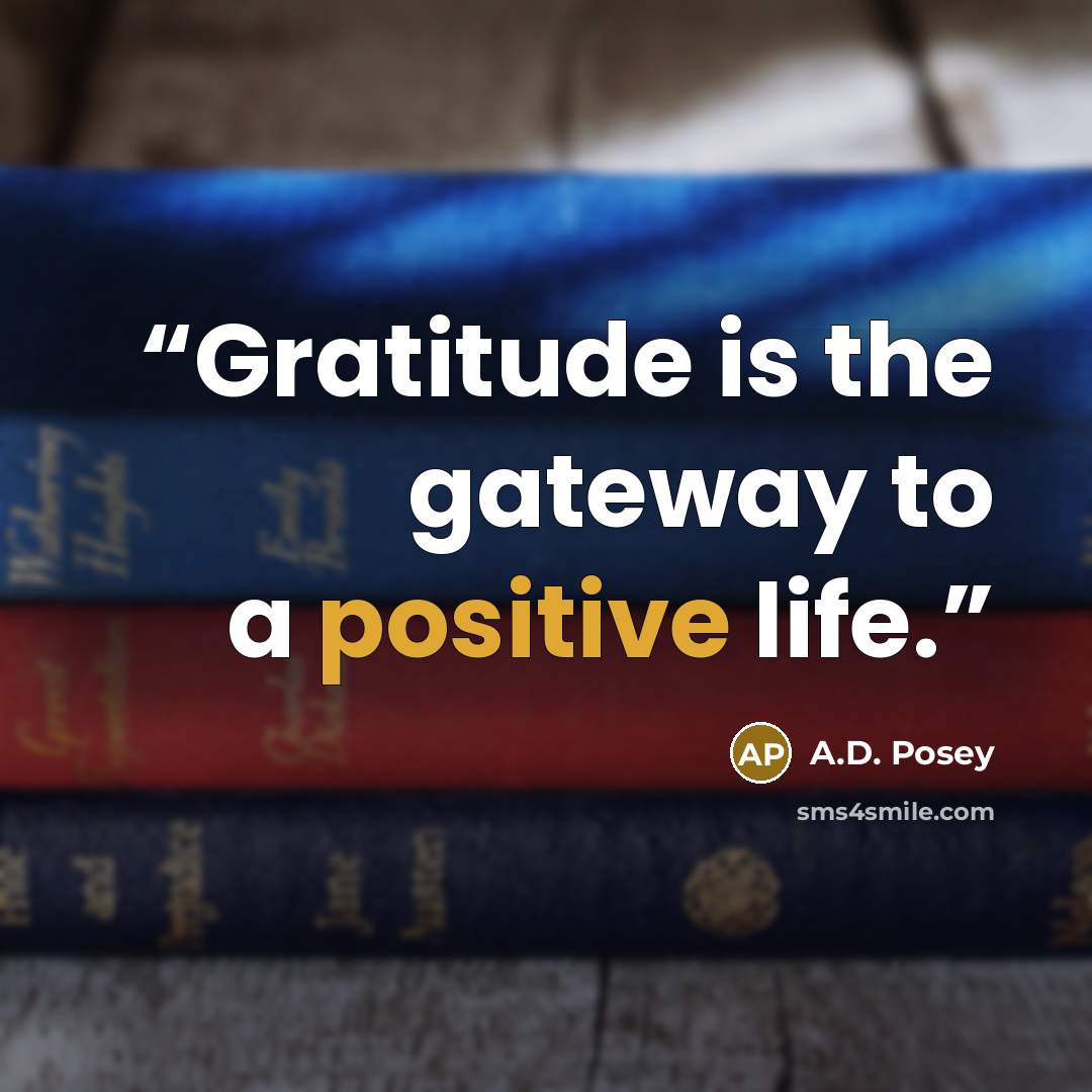 “Gratitude is the gateway to a positive life.” quote by A.D. Posey