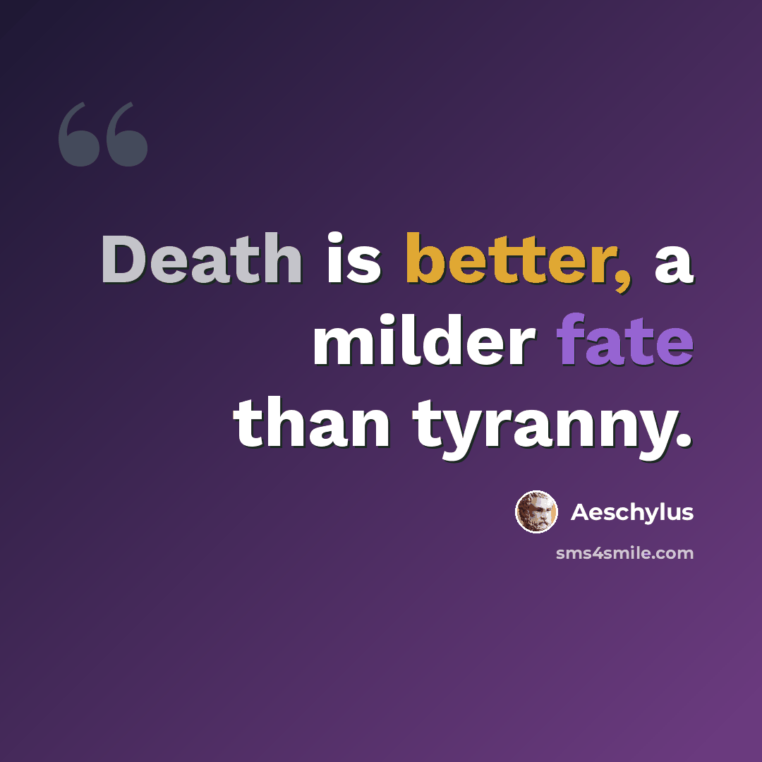 “Death is better, a milder fate than tyranny.” quote by Aeschylus