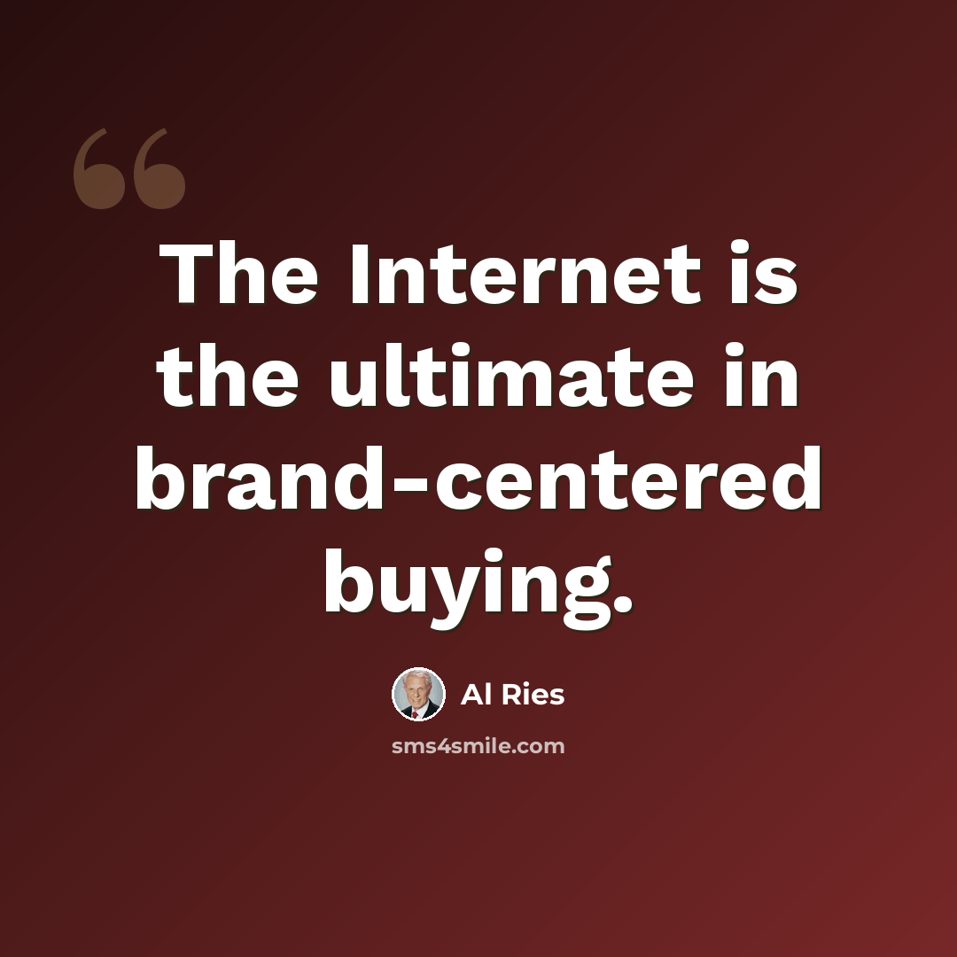 “The Internet is the ultimate in brand-centered buying.” quote by Al Ries