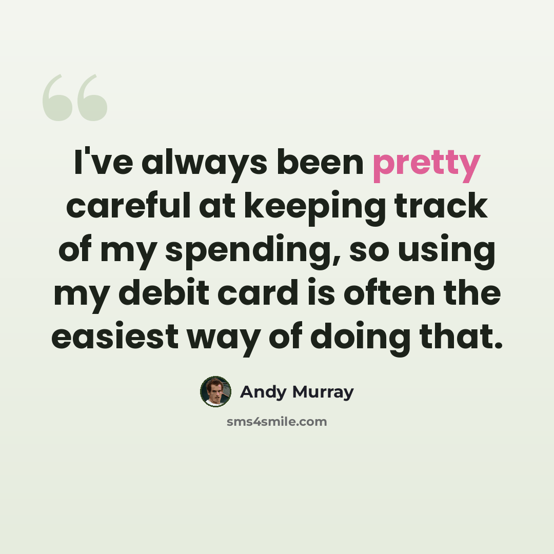 “I've always been pretty careful at keeping track of my spending, so using my debit card is often the easiest way of doing that.” quote by Andy Murray