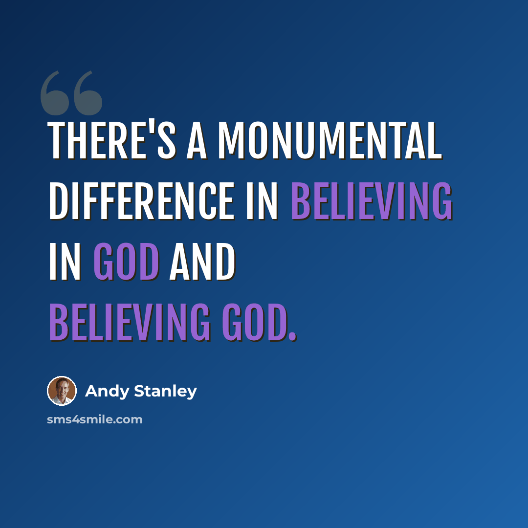 “There's a monumental difference in believing in God and believing God.” quote by Andy Stanley