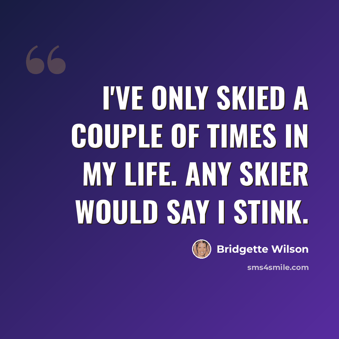 “I've only skied a couple of times in my life. Any skier would say I stink.” quote by Bridgette Wilson