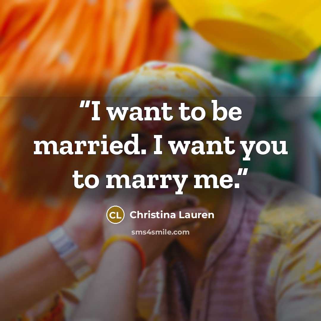 “I want to be married. I want you to marry me.” quote by Christina Lauren