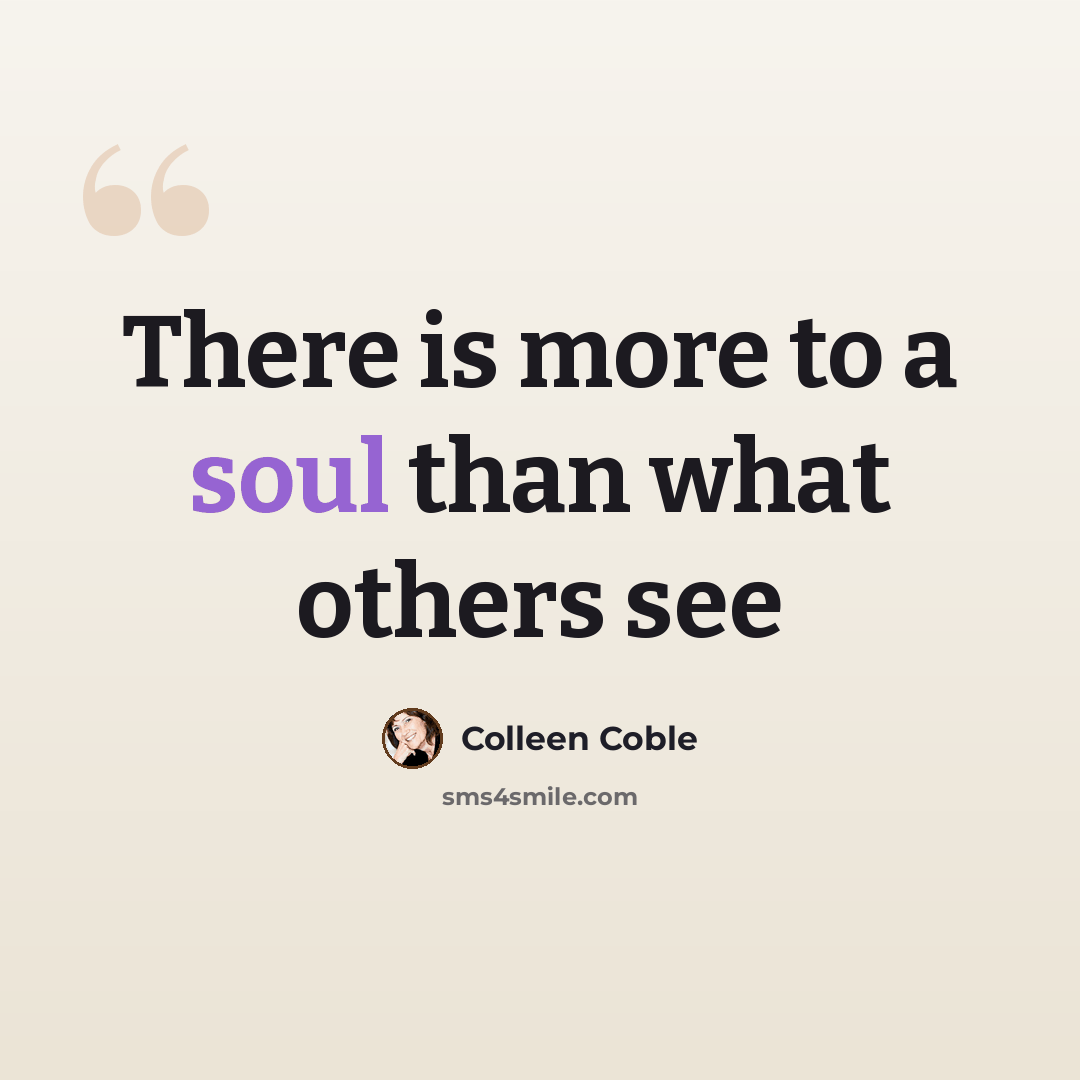 “There is more to a soul than what others see” quote by Colleen Coble