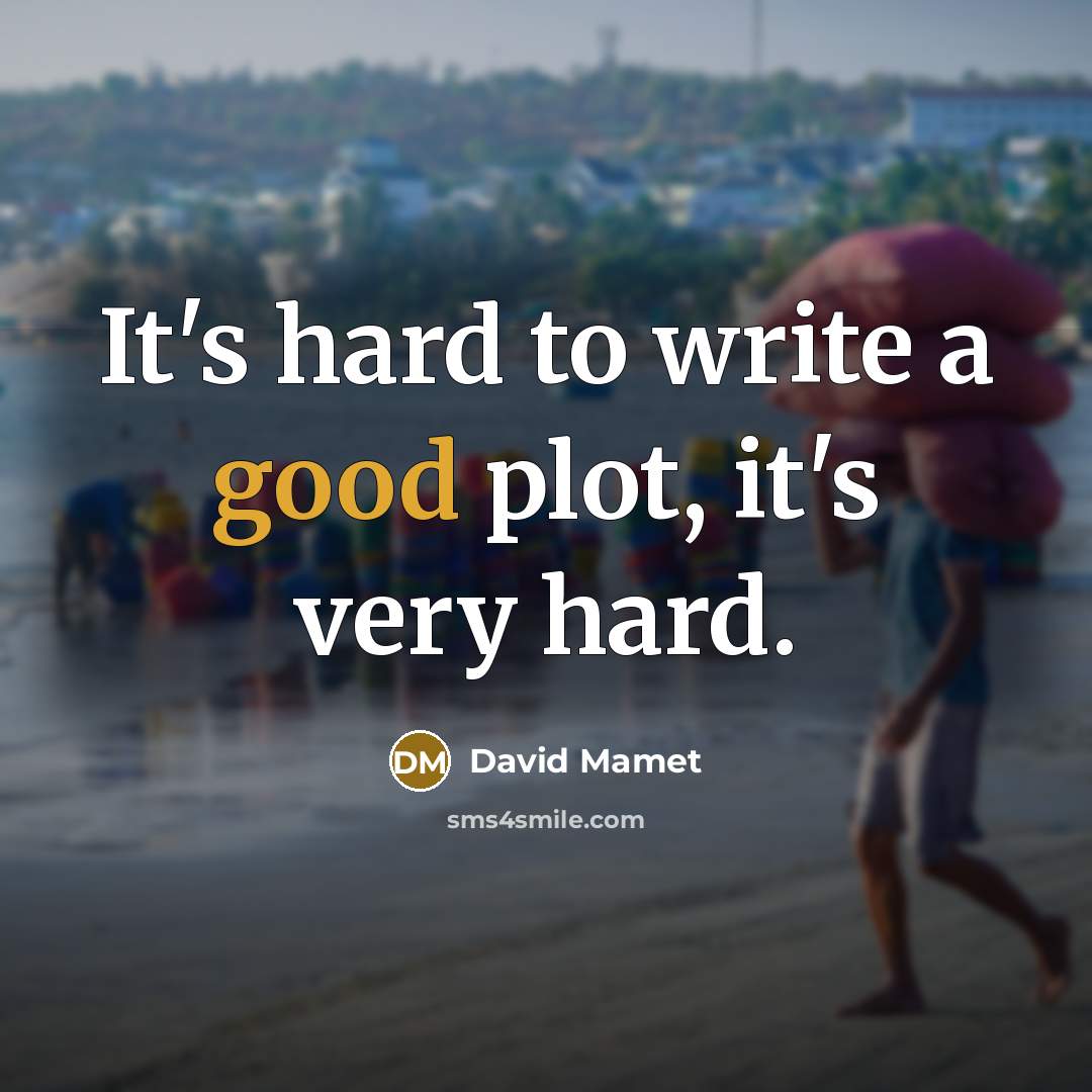 “It's hard to write a good plot, it's very hard.” quote by David Mamet