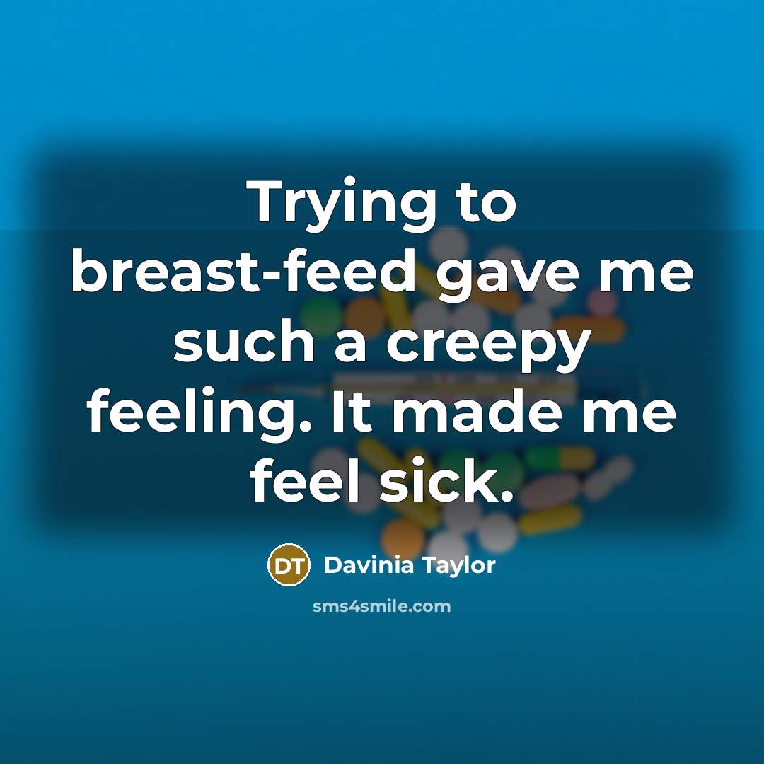 “Trying to breast-feed gave me such a creepy feeling. It made me feel sick.” quote by Davinia Taylor