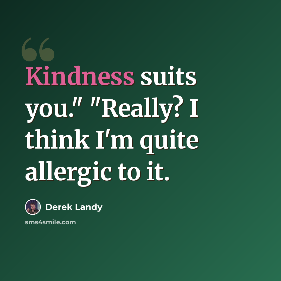“Kindness suits you." "Really? I think I'm quite allergic to it.” quote by Derek Landy