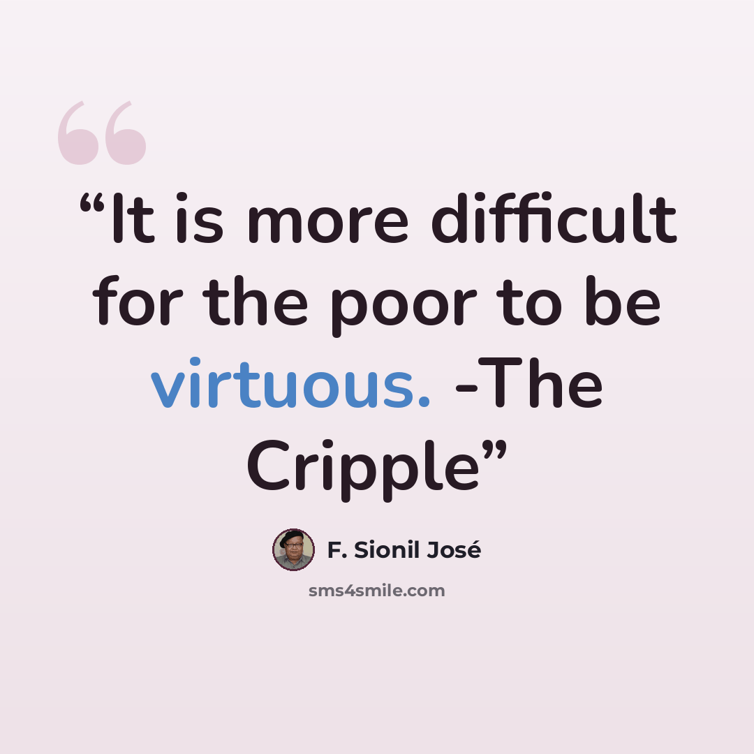 “It is more difficult for the poor to be virtuous. -The Cripple” quote by F. Sionil José