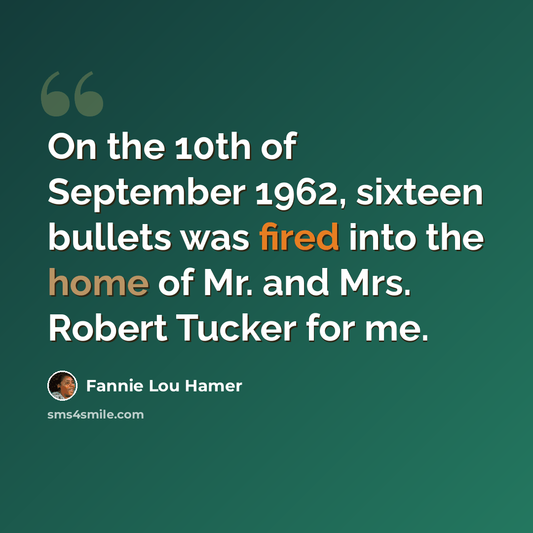 “On the 10th of September 1962, sixteen bullets was fired into the home of Mr. and Mrs. Robert Tucker for me.” quote by Fannie Lou Hamer