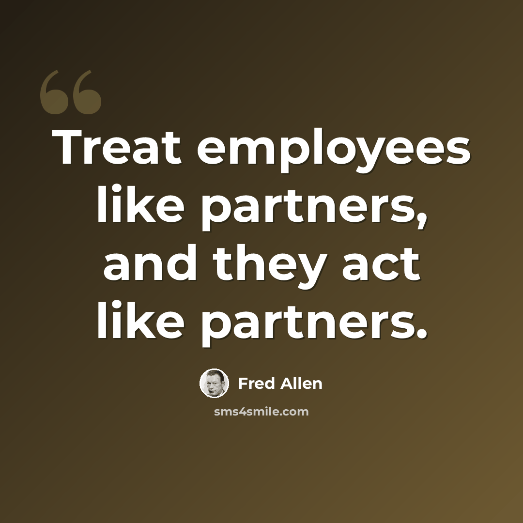 “Treat employees like partners, and they act like partners.” quote by Fred Allen