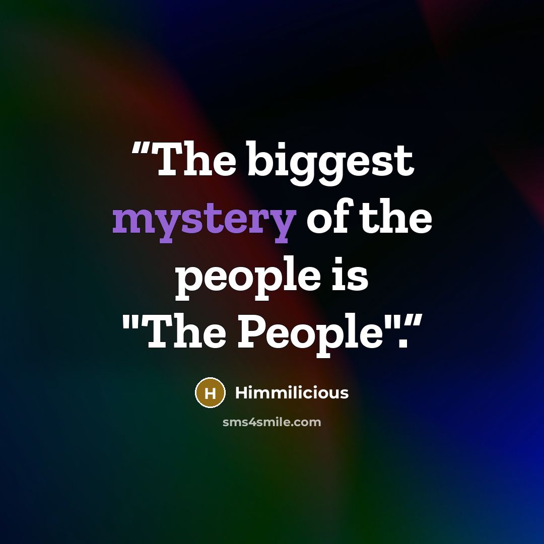 “The biggest mystery of the people is "The People".” quote by Himmilicious
