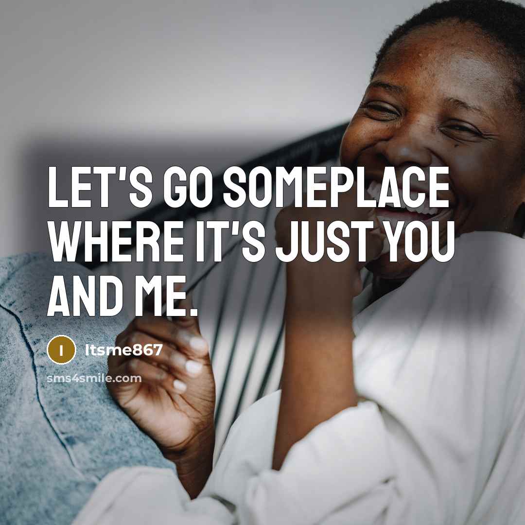 “LET'S GO SOMEPLACE WHERE IT'S JUST YOU AND me.” quote by Itsme867