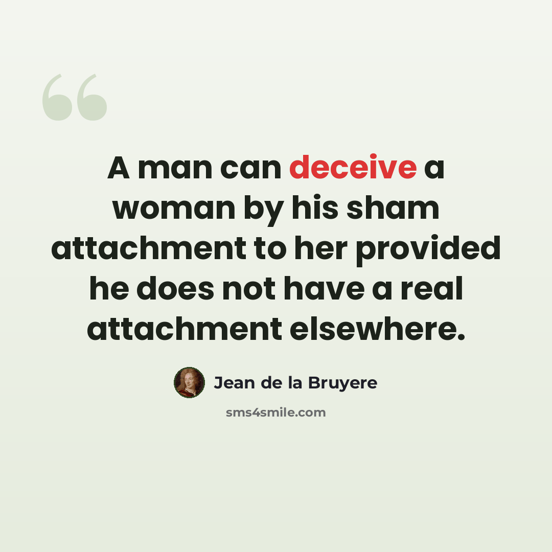 “A man can deceive a woman by his sham attachment to her provided he does not have a real attachment elsewhere.” quote by Jean de la Bruyere