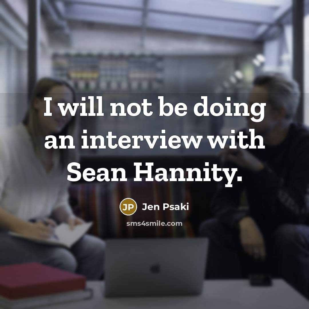 “I will not be doing an interview with Sean Hannity.” quote by Jen Psaki