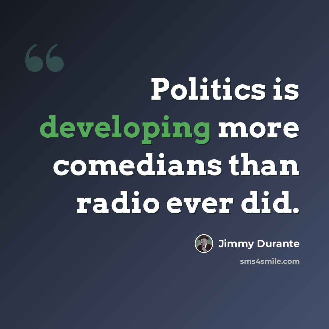 “Politics is developing more comedians than radio ever did.” quote by Jimmy Durante