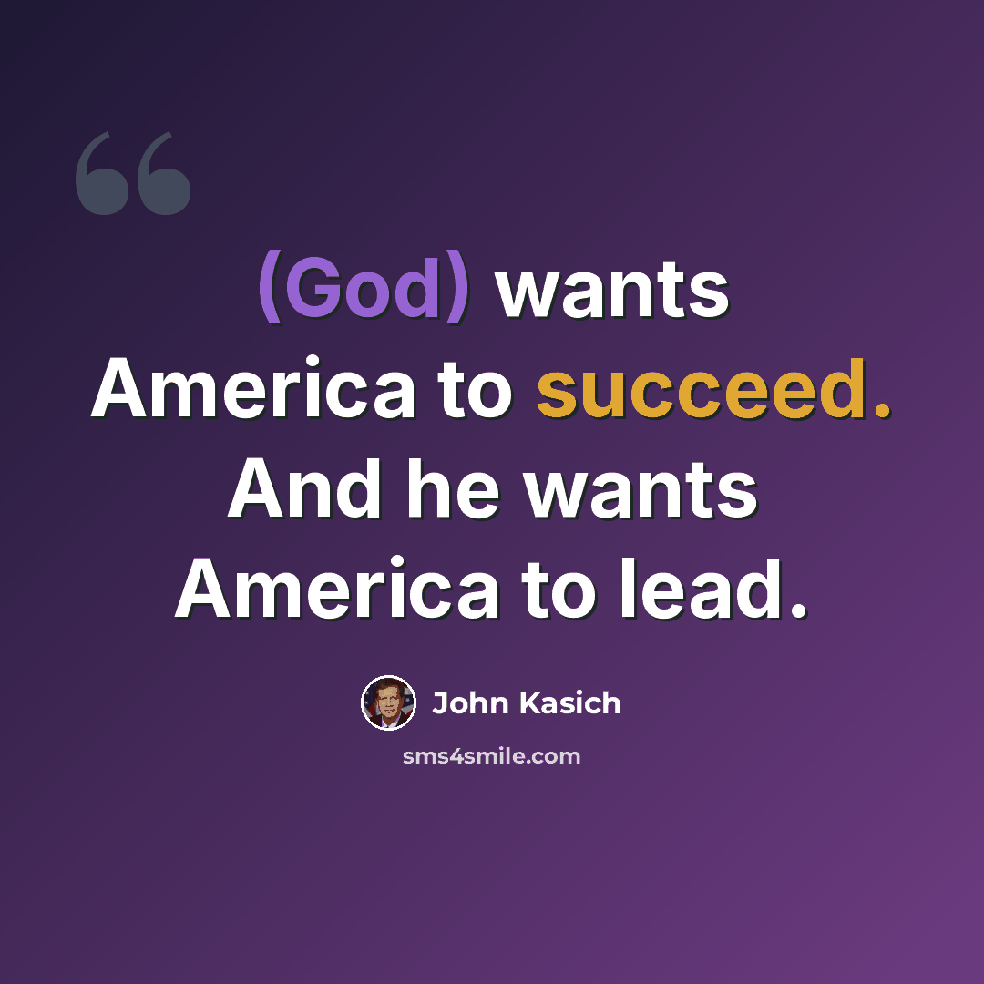 “(God) wants America to succeed. And he wants America to lead.” quote by John Kasich