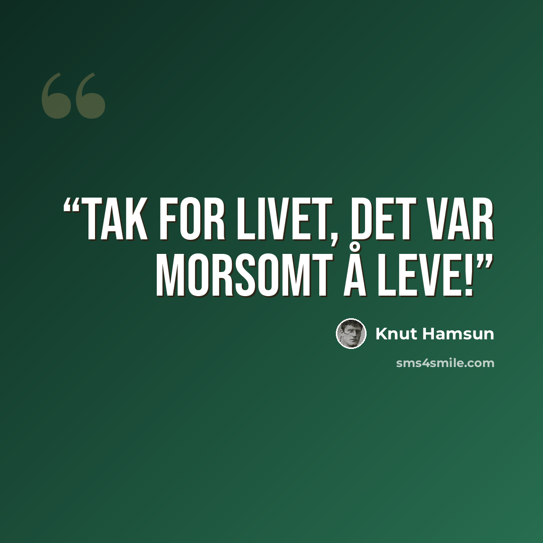“Tak for livet, det var morsomt å leve!” quote by Knut Hamsun