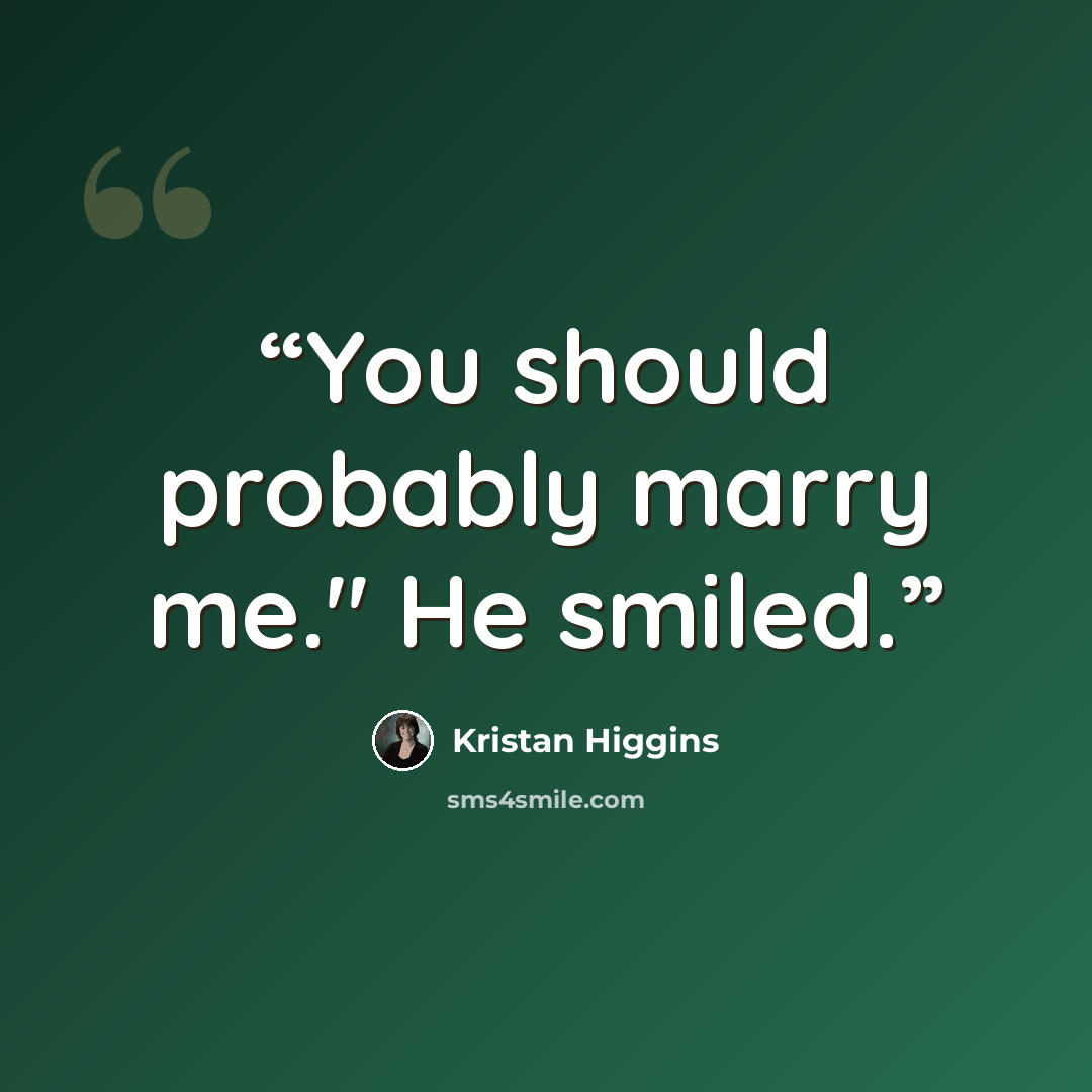 “You should probably marry me." He smiled.” quote by Kristan Higgins