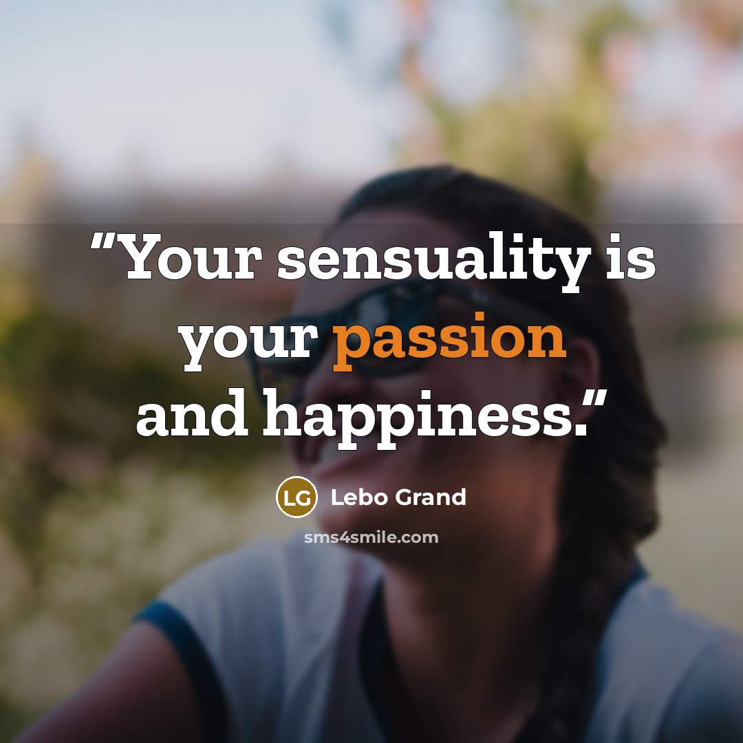 “Your sensuality is your passion and happiness.” quote by Lebo Grand