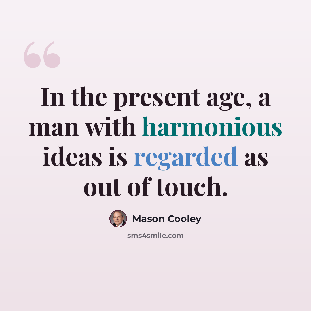 “In the present age, a man with harmonious ideas is regarded as out of touch.” quote by Mason Cooley