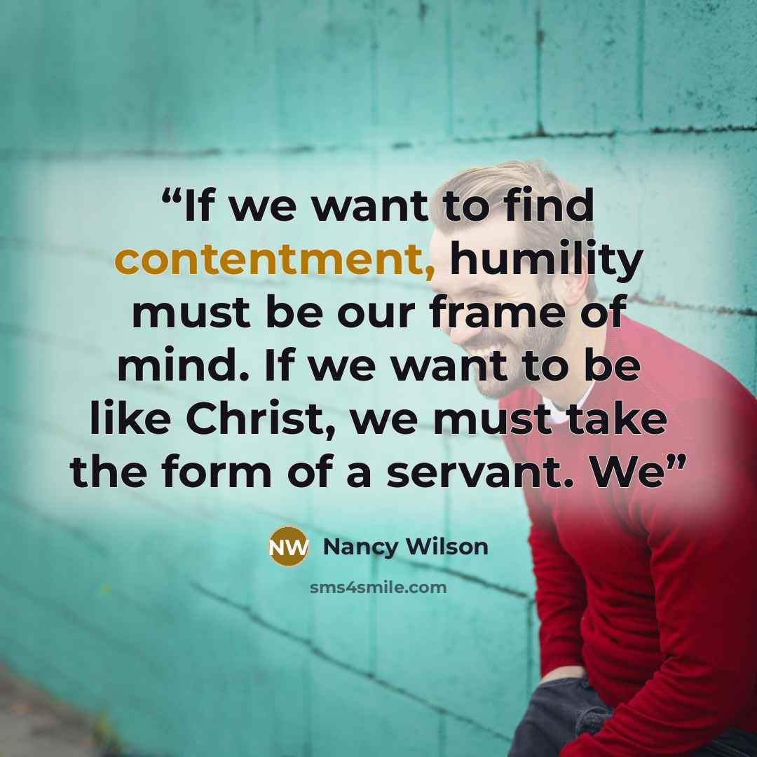 “If we want to find contentment, humility must be our frame of mind. If we want to be like Christ, we must take the form of a servant. We” quote by Nancy Wilson