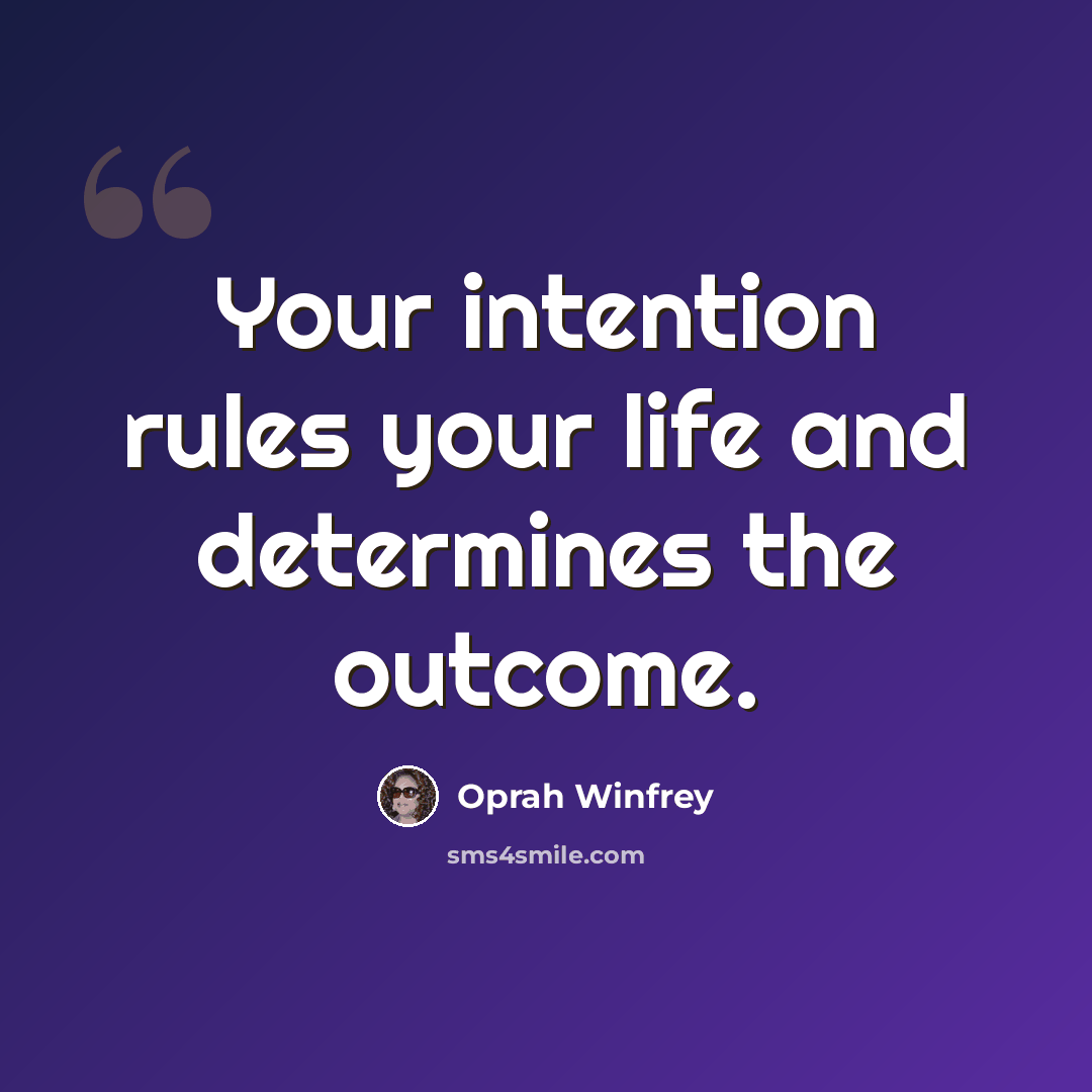“Your intention rules your life and determines the outcome.” quote by Oprah Winfrey