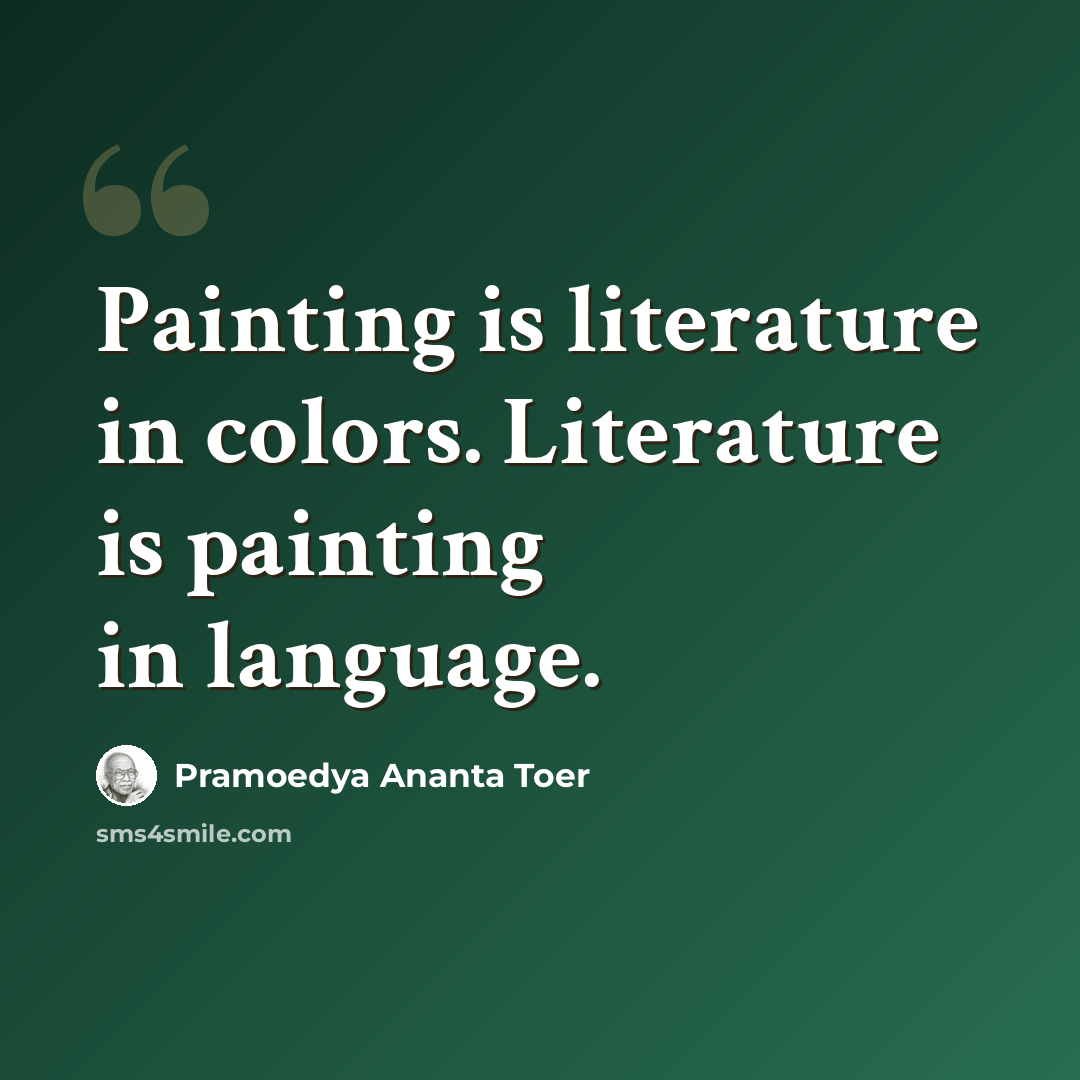 “Painting is literature in colors. Literature is painting in language.” quote by Pramoedya Ananta Toer