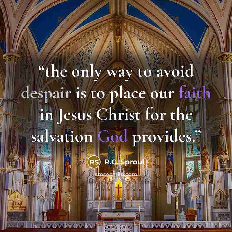 “the only way to avoid despair is to place our faith in Jesus Christ for the salvation God provides.” quote by R.C. Sproul