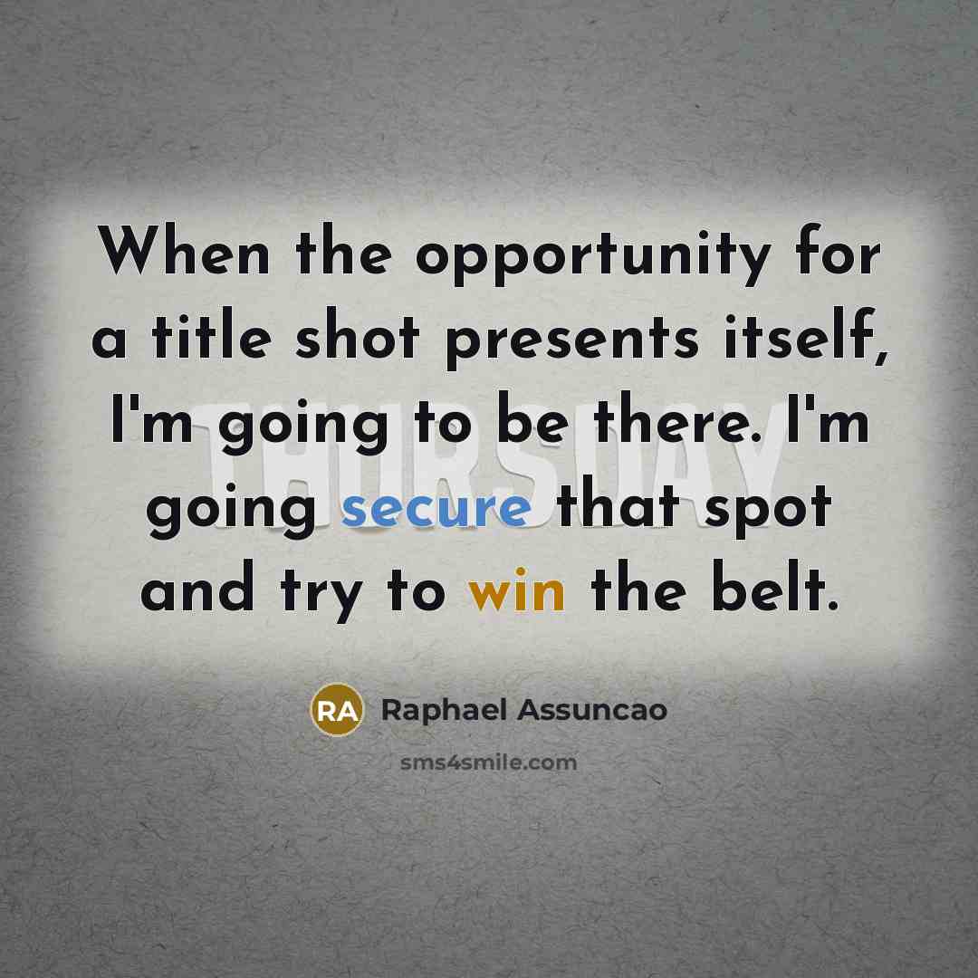 “When the opportunity for a title shot presents itself, I'm going to be there. I'm going secure that spot and try to win the belt.” quote by Raphael Assuncao