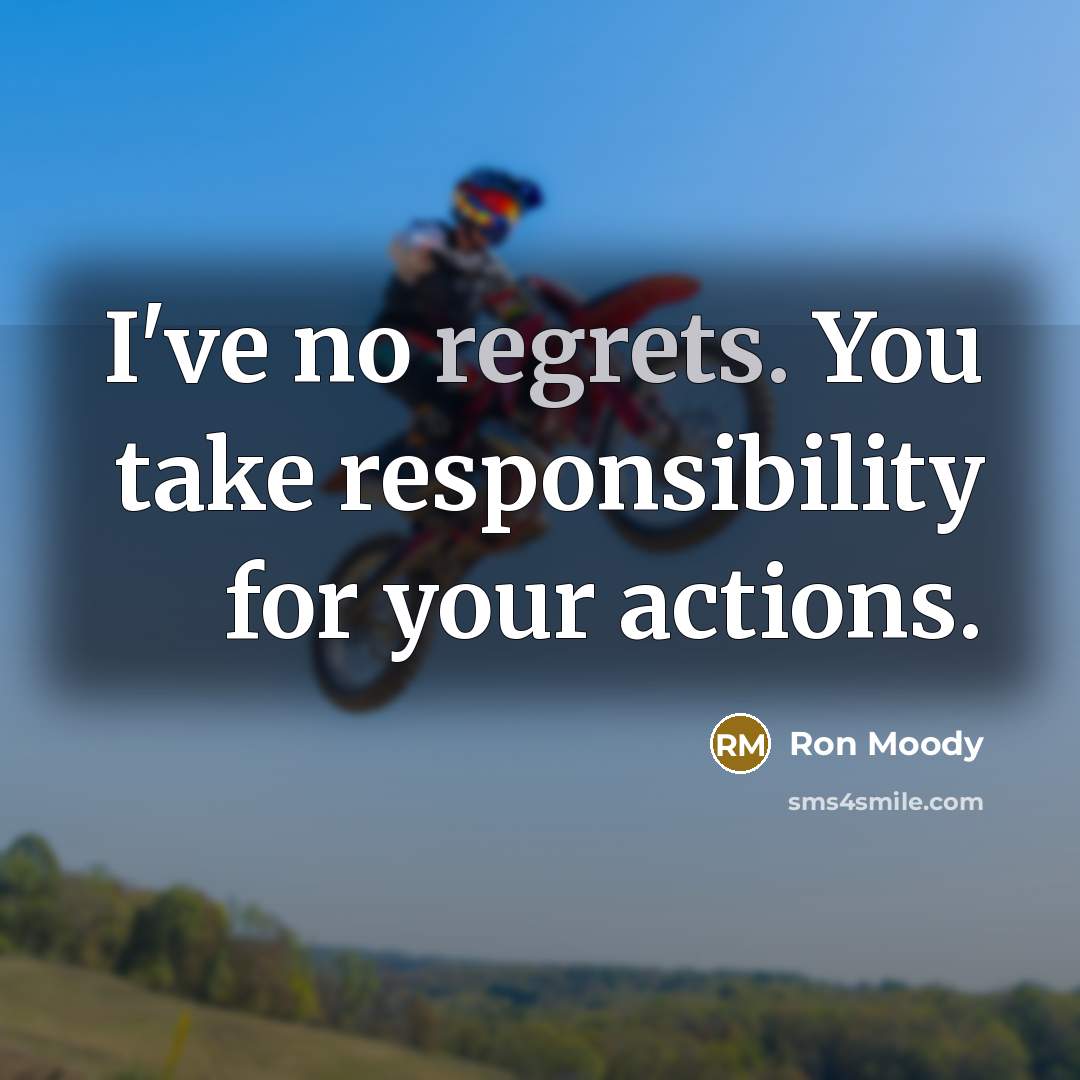“I've no regrets. You take responsibility for your actions.” quote by Ron Moody