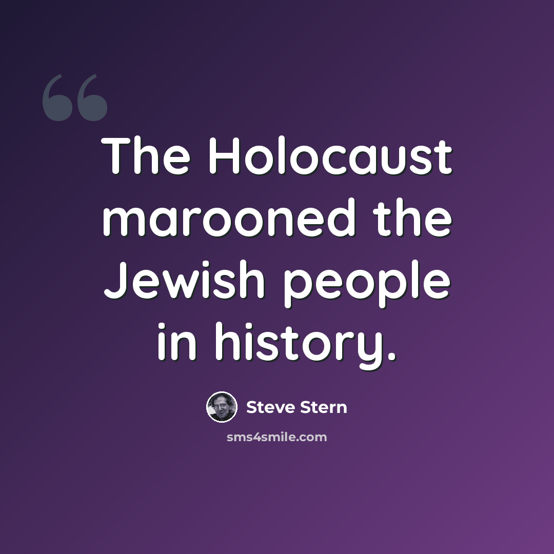 “The Holocaust marooned the Jewish people in history.” quote by Steve Stern