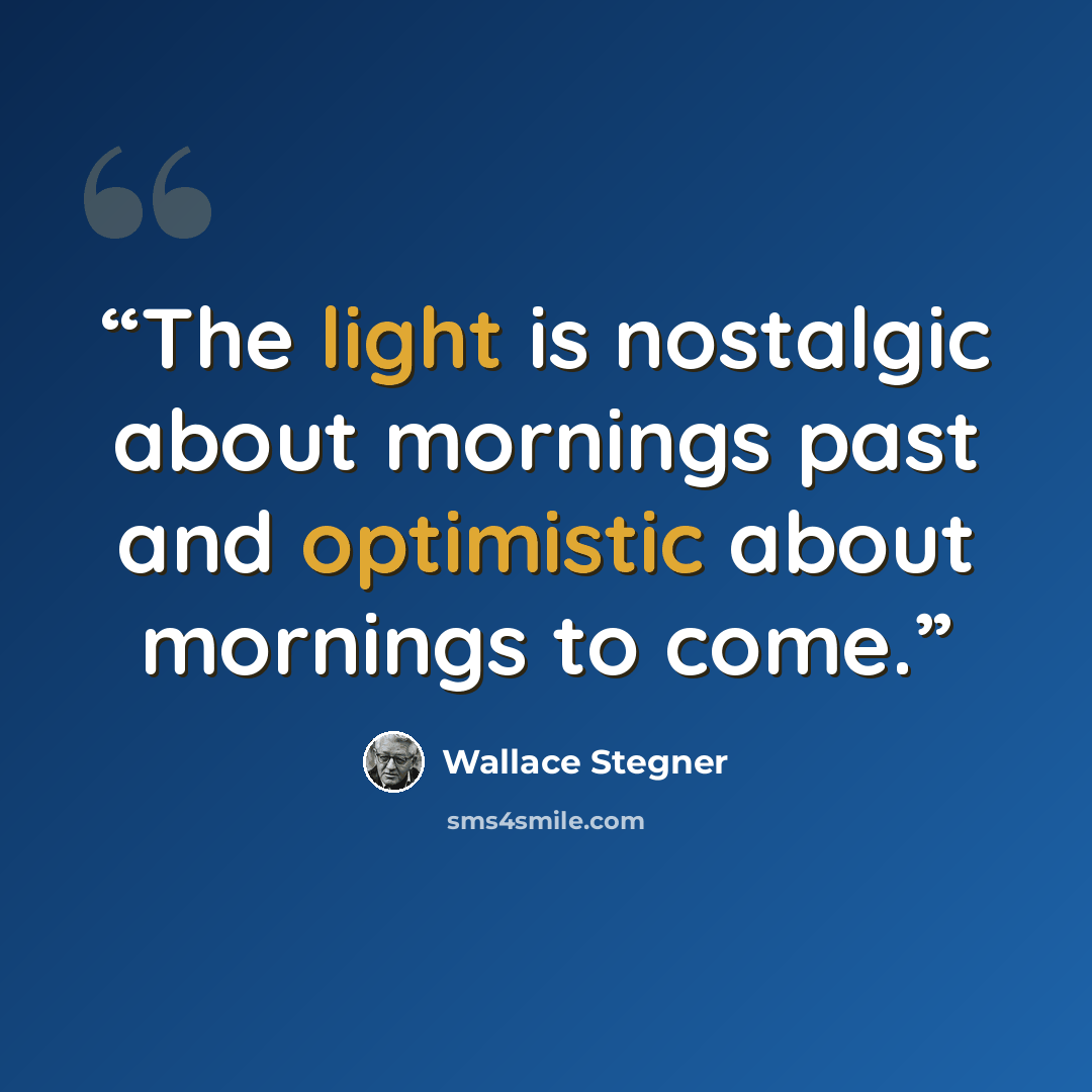 “The light is nostalgic about mornings past and optimistic about mornings to come.” quote by Wallace Stegner