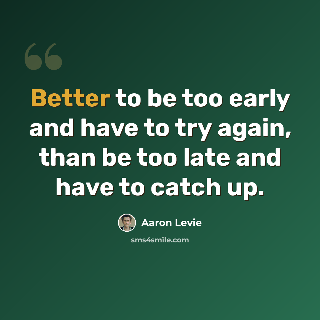 “Better to be too early and have to try again, than be too late and have to catch up.” quote by Aaron Levie