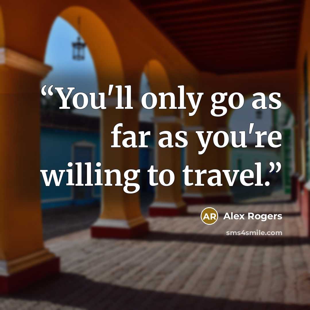 “You'll only go as far as you're willing to travel.” quote by Alex Rogers