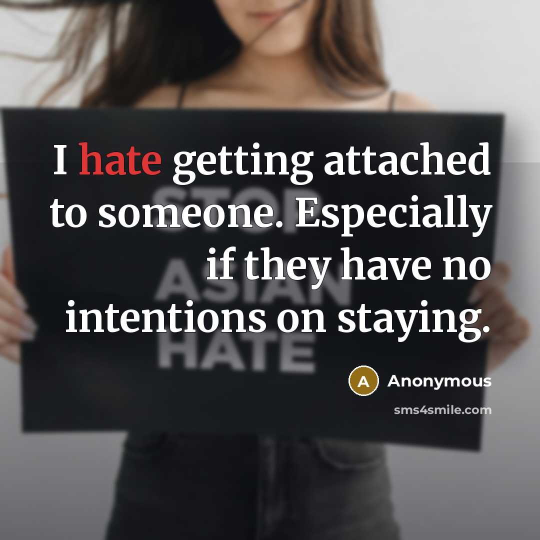 “I hate getting attached to someone. Especially if they have no intentions on staying.” quote by Anonymous