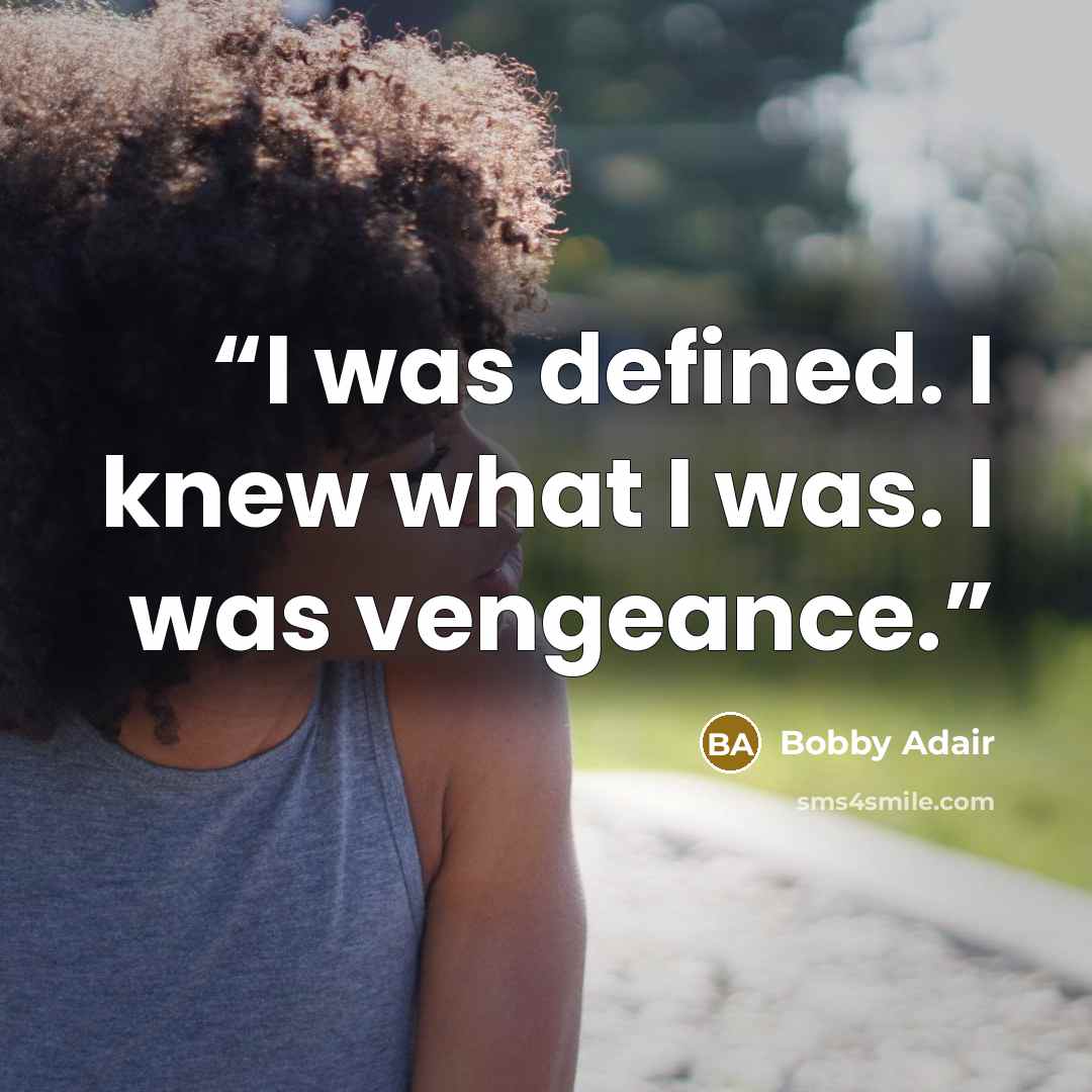“I was defined. I knew what I was. I was vengeance.” quote by Bobby Adair