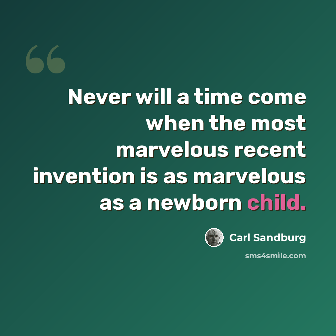 “Never will a time come when the most marvelous recent invention is as marvelous as a newborn child.” quote by Carl Sandburg