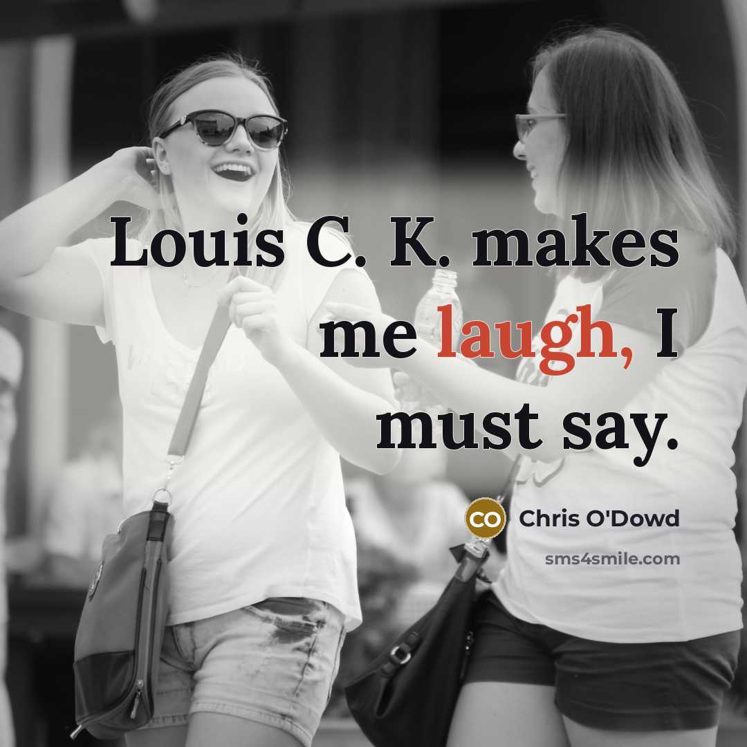 “Louis C. K. makes me laugh, I must say.” quote by Chris O'Dowd