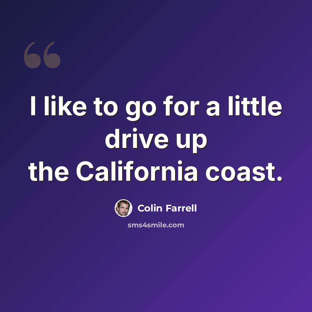 “I like to go for a little drive up the California coast.” quote by Colin Farrell