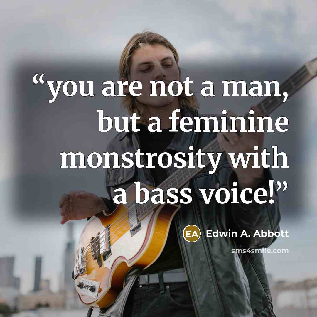 “you are not a man, but a feminine monstrosity with a bass voice!” quote by Edwin A. Abbott