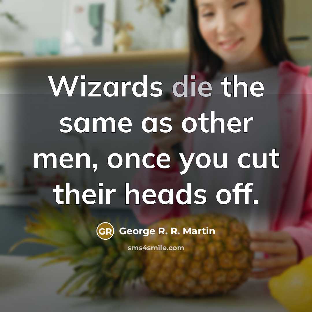 “Wizards die the same as other men, once you cut their heads off.” quote by George R. R. Martin
