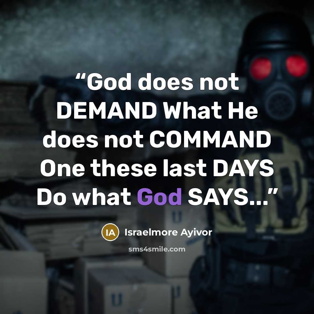 “God does not DEMAND What He does not COMMAND One these last DAYS Do what God SAYS...” quote by Israelmore Ayivor