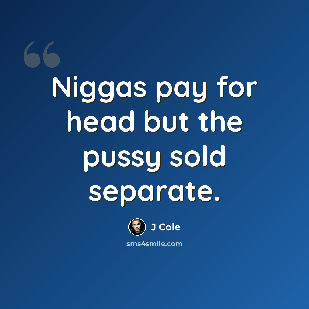 “Niggas pay for head but the pussy sold separate.” quote by J Cole