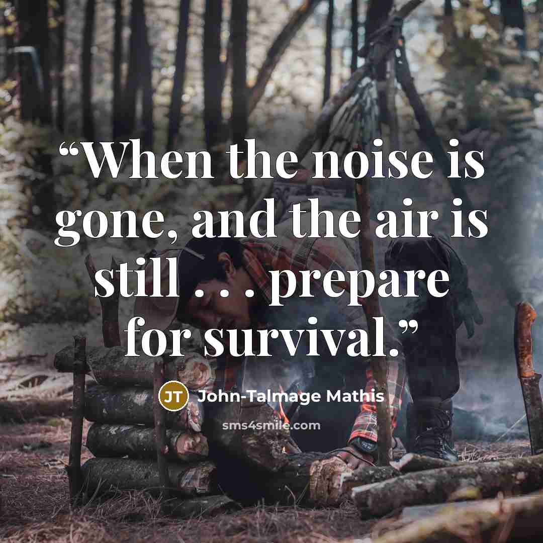 “When the noise is gone, and the air is still . . . prepare for survival.” quote by John-Talmage Mathis