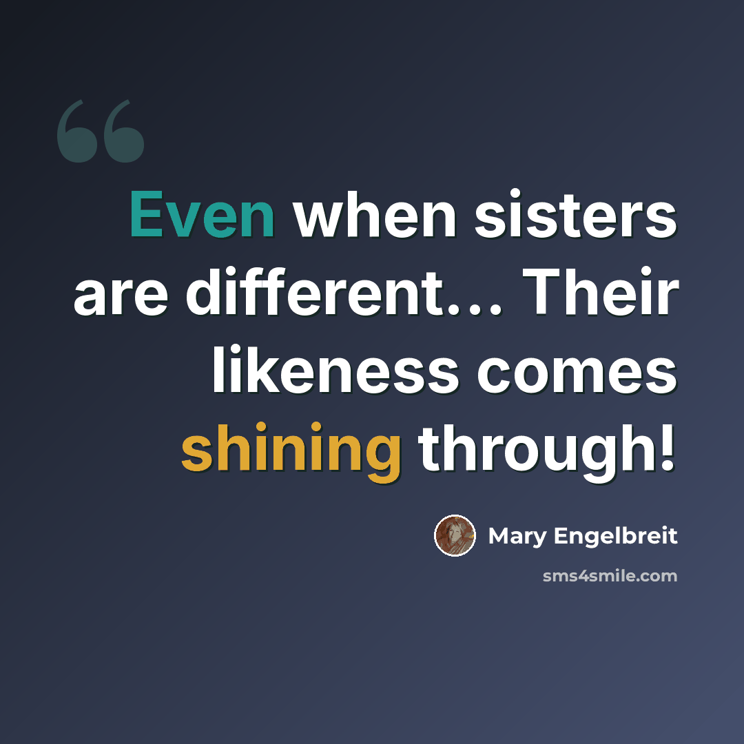 “Even when sisters are different... Their likeness comes shining through!” quote by Mary Engelbreit