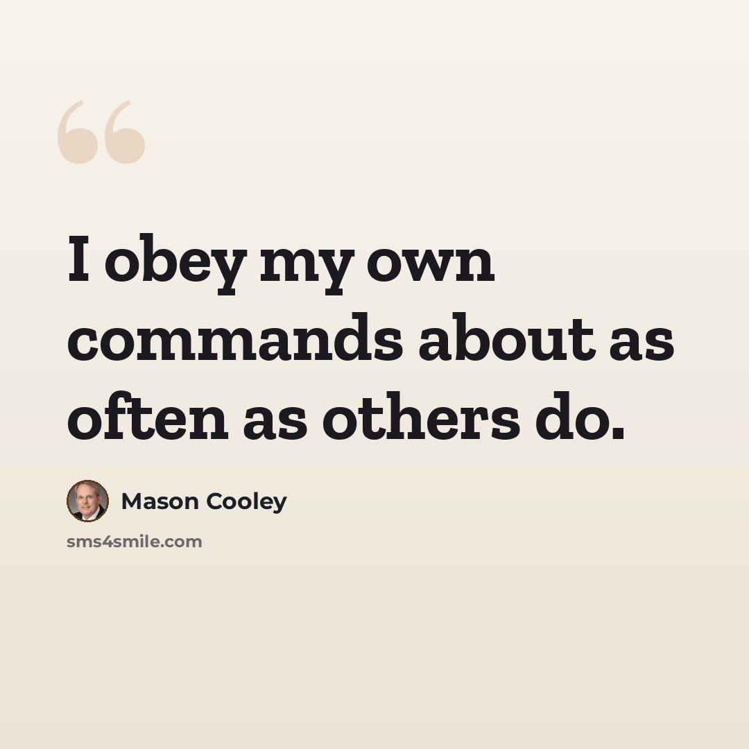 “I obey my own commands about as often as others do.” quote by Mason Cooley