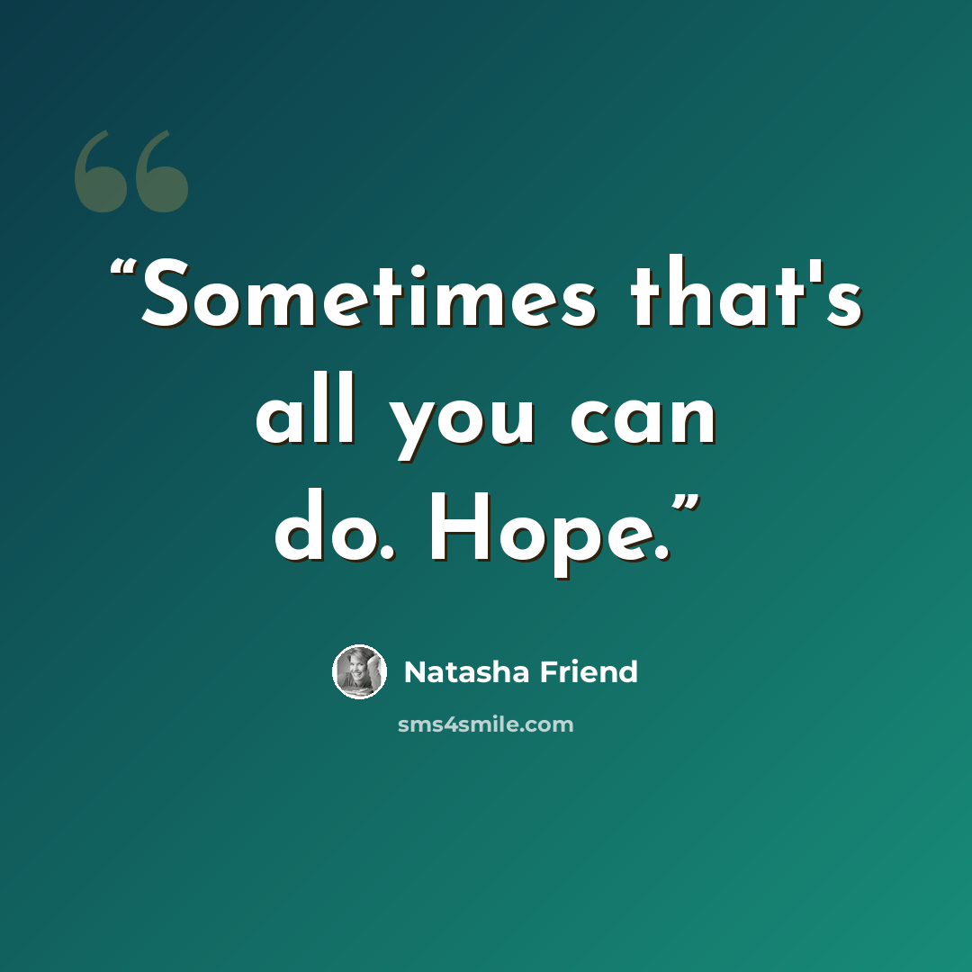 “Sometimes that's all you can do. Hope.” quote by Natasha Friend