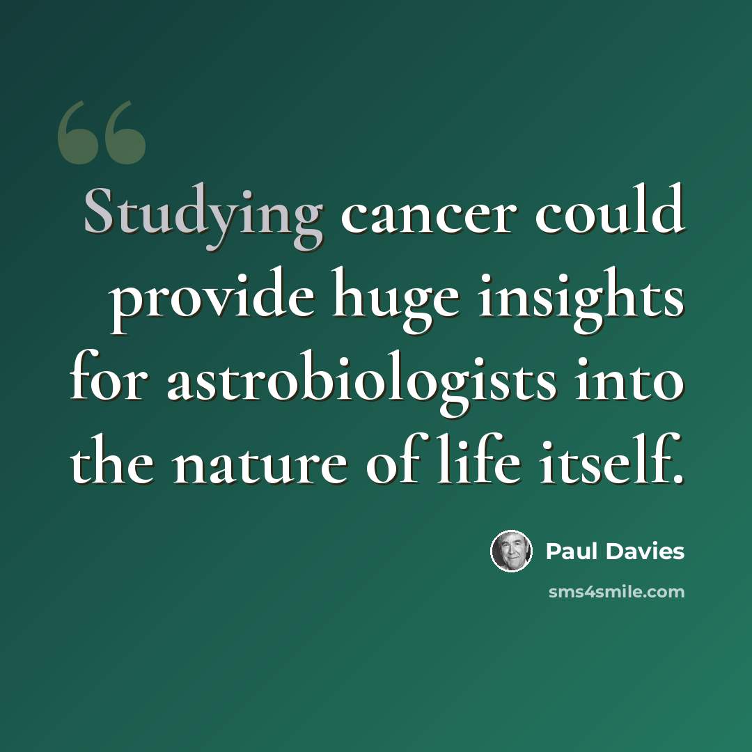 “Studying cancer could provide huge insights for astrobiologists into the nature of life itself.” quote by Paul Davies